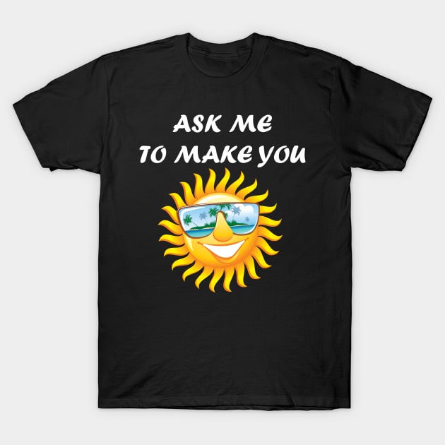 ASK ME TO MAKE YOU SMILE T-Shirt by Design by Nara